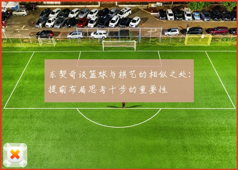 东契奇谈篮球与棋艺的相似之处：提前布局思考十步的重要性