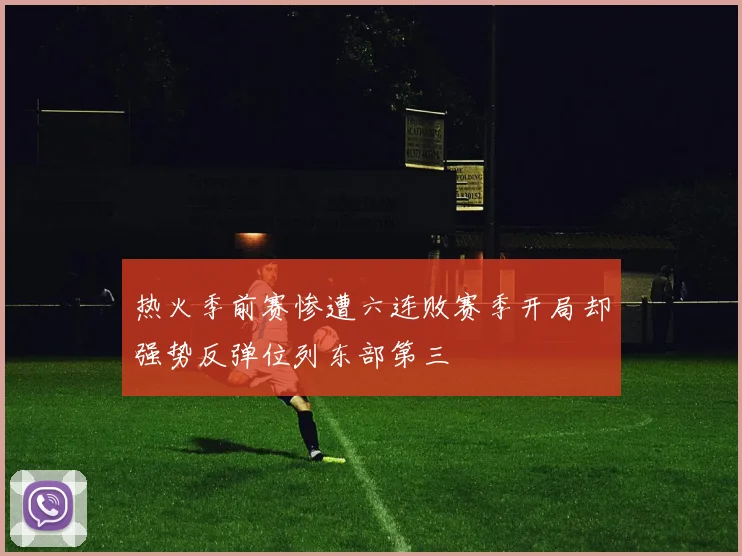 热火季前赛惨遭六连败赛季开局却强势反弹位列东部第三